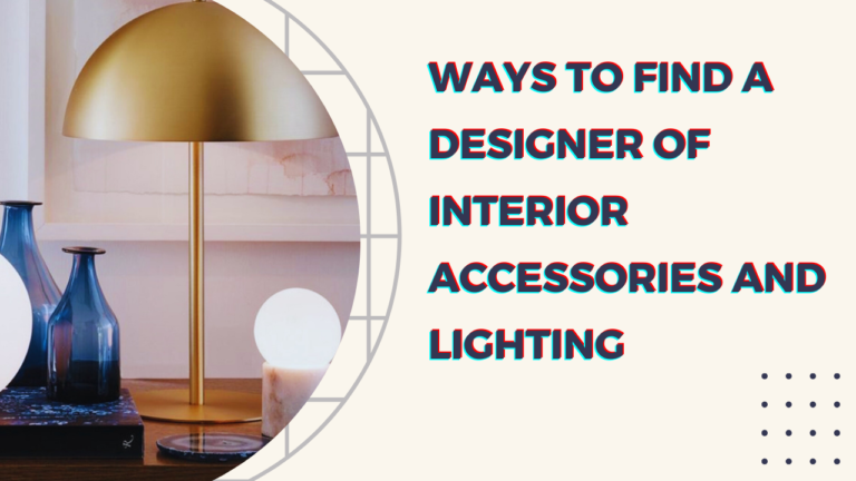 Ways to Find a Designer of Interior Accessories and Lighting