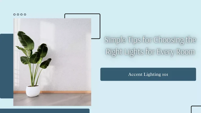 Accent Lighting 101: Simple Tips for Choosing the Right Lights for Every Room