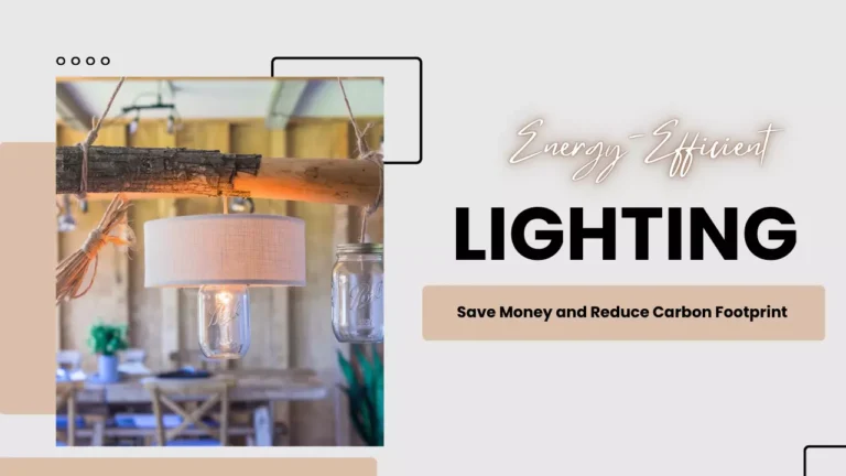 Energy-Efficient Lighting: How to Save Money and Reduce Your Carbon Footprint