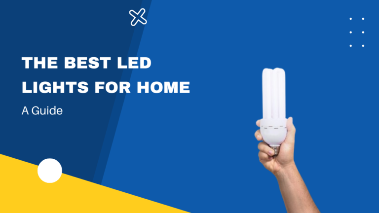 The Ultimate Guide to Choosing the Best LED Lights for Home